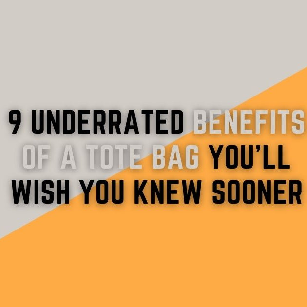 9 UNDERRATED BENEFITS OF A TOTE BAG YOU’LL WISH YOU KNEW SOONER
