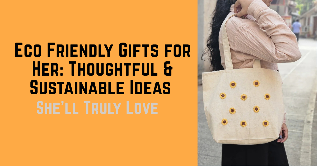 Eco Friendly Gifts for Her: Thoughtful & Sustainable Ideas She’ll Truly Love