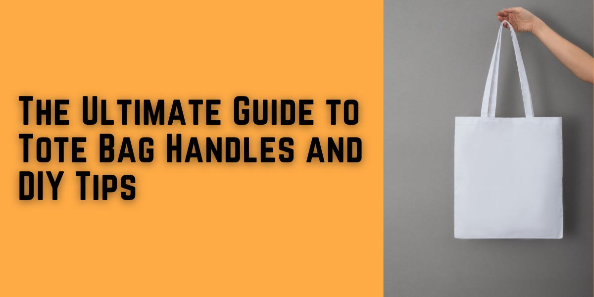 The Ultimate Guide to Tote Bag Handles and DIY Tips